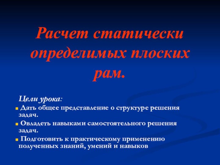 Расчет статически определимых плоских рам.Цели урока: Дать общее представление о структуре решения