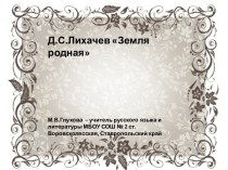 Презентация по литературе Д.С.Лихачев Земля родная (7 класс)