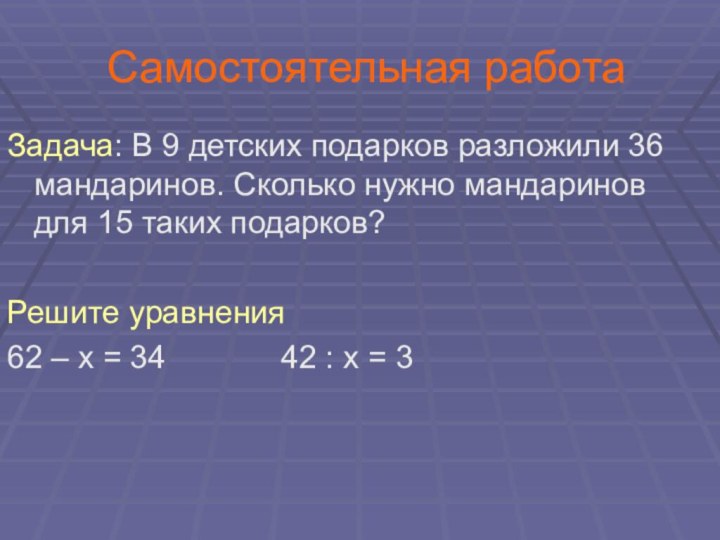 Самостоятельная работаЗадача: В 9 детских подарков разложили 36 мандаринов. Сколько нужно мандаринов