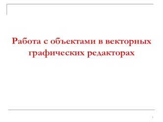 Презентация по Информатики Работа с объектами в векторных графических редакторах