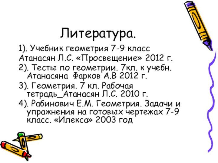 Литература.1). Учебник геометрия 7-9 классАтанасян Л.С. «Просвещение» 2012 г.2). Тесты по геометрии.