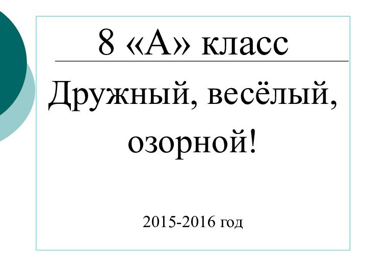 8 «А» класс Дружный, весёлый, озорной!2015-2016 год