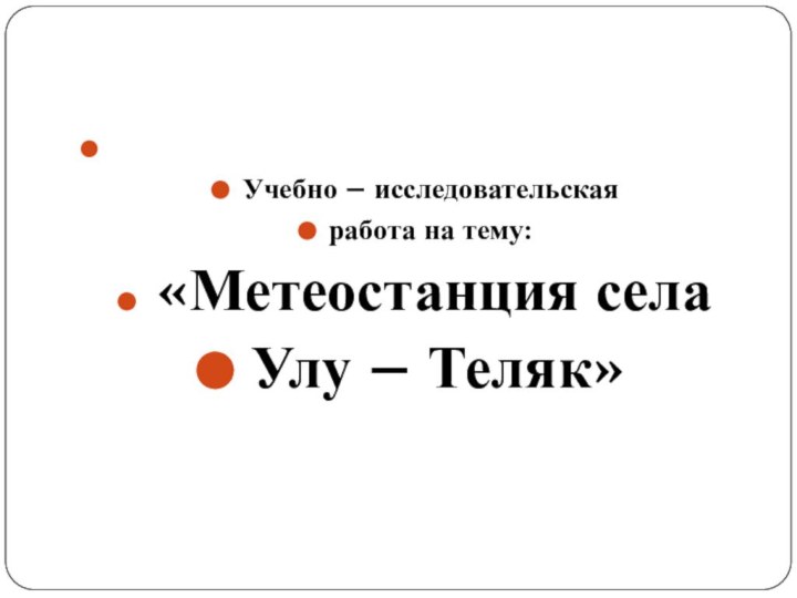  Учебно – исследовательская работа на тему: «Метеостанция села Улу – Теляк»