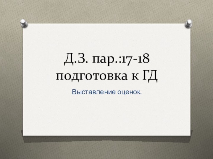 Д.З. пар.:17-18 подготовка к ГДВыставление оценок.