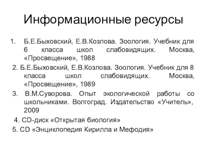 Информационные ресурсыБ.Е.Быховский, Е.В.Козлова. Зоология. Учебник для 6 класса школ слабовидящих. Москва, «Просвещение»,