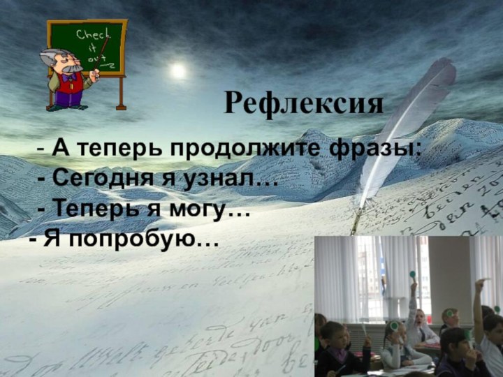 РефлексияРефлексия- А теперь продолжите фразы:- Сегодня я узнал…- Теперь я могу… Я попробую…