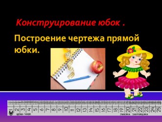 Презентация по технологии 6 класс Конструирование юбок. Построение чертежа прямой юбки.