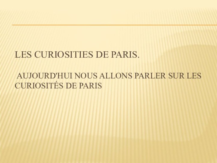 Les curiosities de Paris.   Aujourd'hui nous allons parler sur les curiosités de Paris 