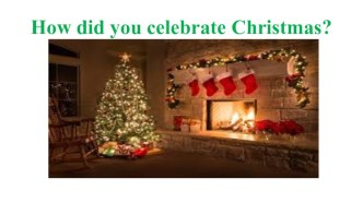 Презентация How did you celebrate Christmas`