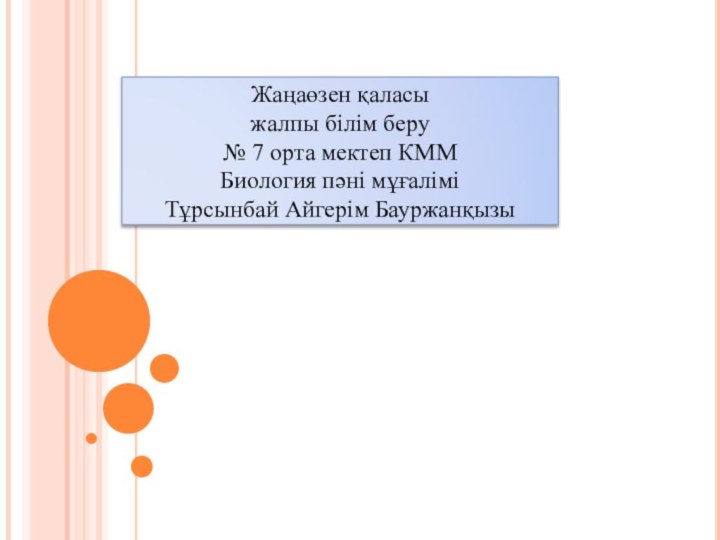 Жаңаөзен қаласы жалпы білім беру№ 7 орта мектеп КММБиология пәні мұғаліміТұрсынбай Айгерім Бауржанқызы