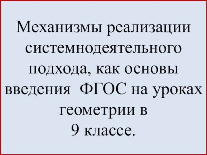 Механизмы реализации системнодеятельного подхода, как основы введения ФГОС на уроках геометрии в  9 классе.