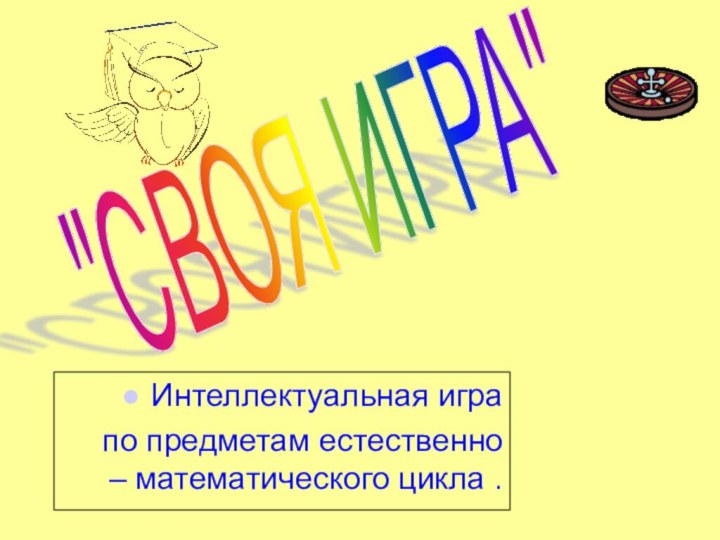 Интеллектуальная игра по предметам естественно – математического цикла .