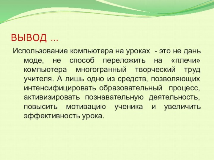 ВЫВОД …Использование компьютера на уроках - это не дань моде, не способ