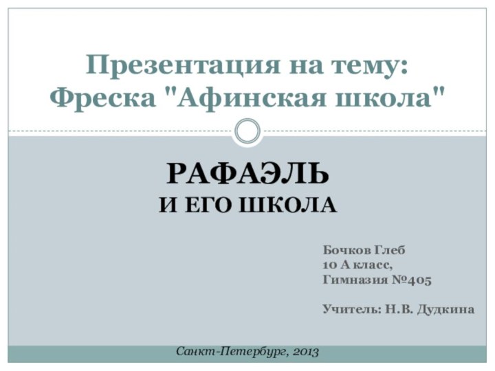 Рафаэль и его школаБочков Глеб 10 А класс,Гимназия №405Учитель: Н.В. ДудкинаПрезентация на