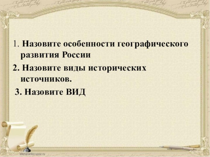 1. Назовите особенности географического развития России2. Назовите виды исторических источников. 3. Назовите ВИД