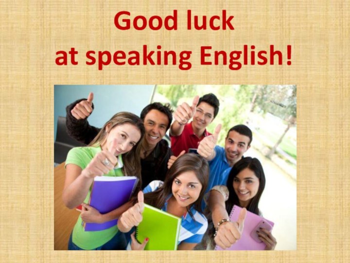 Good luckat speaking English!