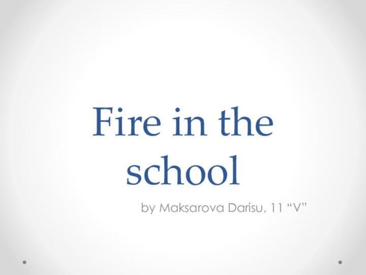 Fire in the schoolby Maksarova Darisu, 11 “V”