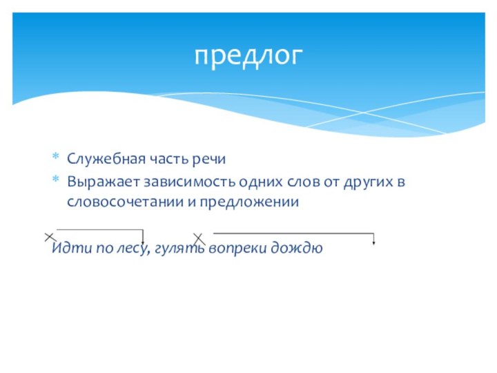 Служебная часть речиВыражает зависимость одних слов от других в словосочетании и предложенииИдти