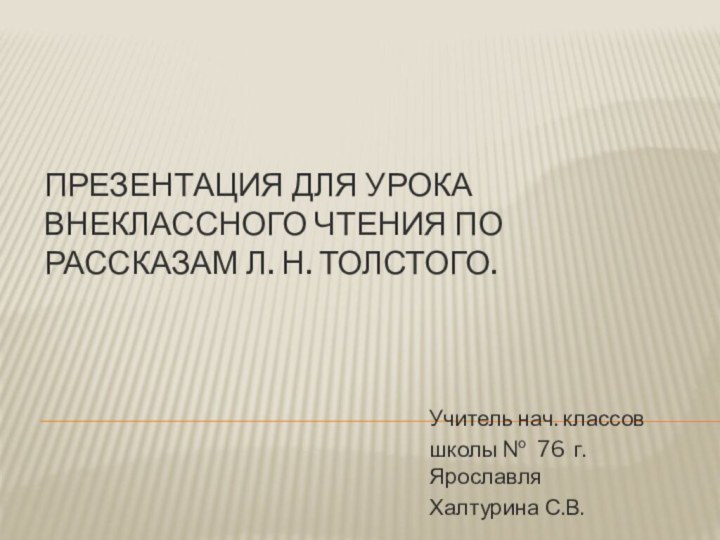 Презентация для урока внеклассного чтения по рассказам Л. Н. Толстого. Учитель нач.