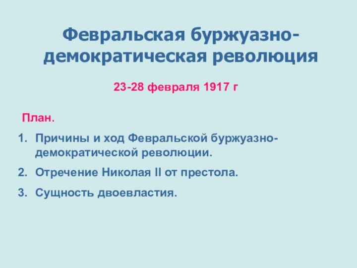 Февральская буржуазно-демократическая революция23-28 февраля 1917 гПлан. Причины и ход Февральской буржуазно-демократической революции.Отречение