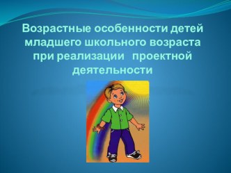 Возрастные особенности детей младшего школьного возраста при реализации проектной деятельности