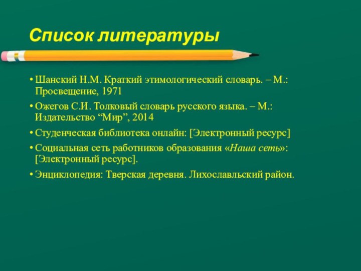 Список литературыШанский Н.М. Краткий этимологический словарь. – М.: Просвещение, 1971Ожегов С.И. Толковый