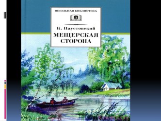 Презентация по русской литературе на тему К.Г.Паустовский Мещерская сторона