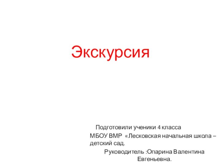 Экскурсия  Подготовили ученики 4 класса  МБОУ ВМР «Лесковская начальная школа