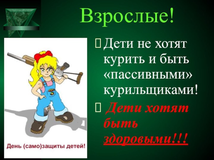 Взрослые! Дети не хотят курить и быть «пассивными» курильщиками! Дети хотят быть здоровыми!!!