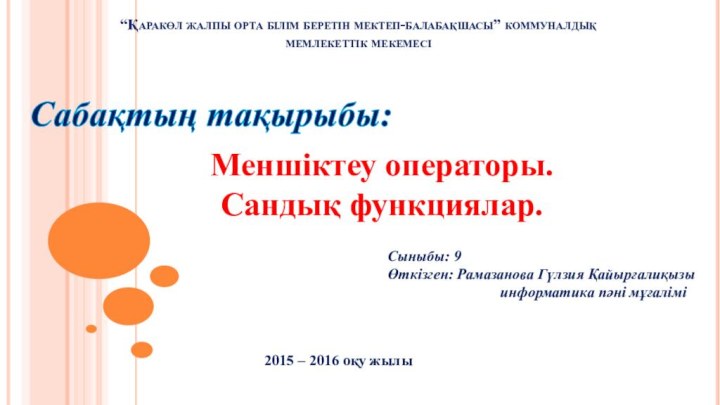 “Қаракөл жалпы орта білім беретін мектеп-балабақшасы” коммуналдық мемлекеттік мекемесіСабақтың тақырыбы:Меншіктеу операторы. Сандық