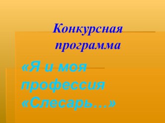 Конкурсная программа на тему: Я и моя профессия – Слесарь….