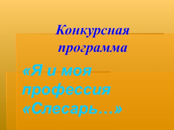 Конкурсная   программа «Я и моя профессия «Слесарь…»