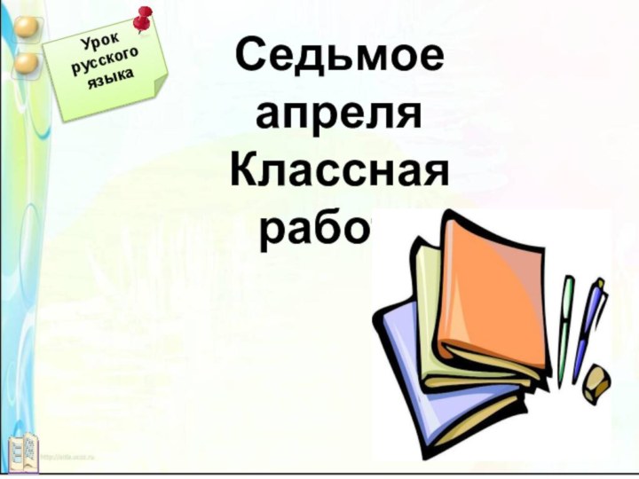 Седьмое апреляКлассная работаУрок русского языка