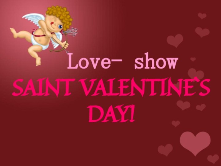 Love- show SAINT VALENTINE`S DAY!