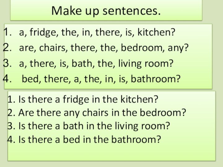 Make up sentences.a, fridge, the, in, there, is, kitchen? are, chairs, there,