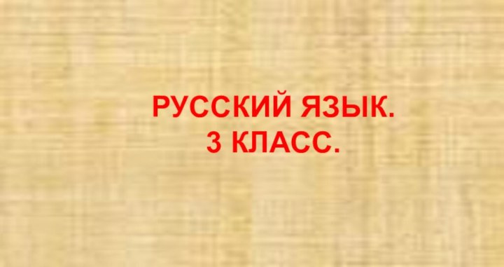 РУССКИЙ ЯЗЫК.3 КЛАСС.