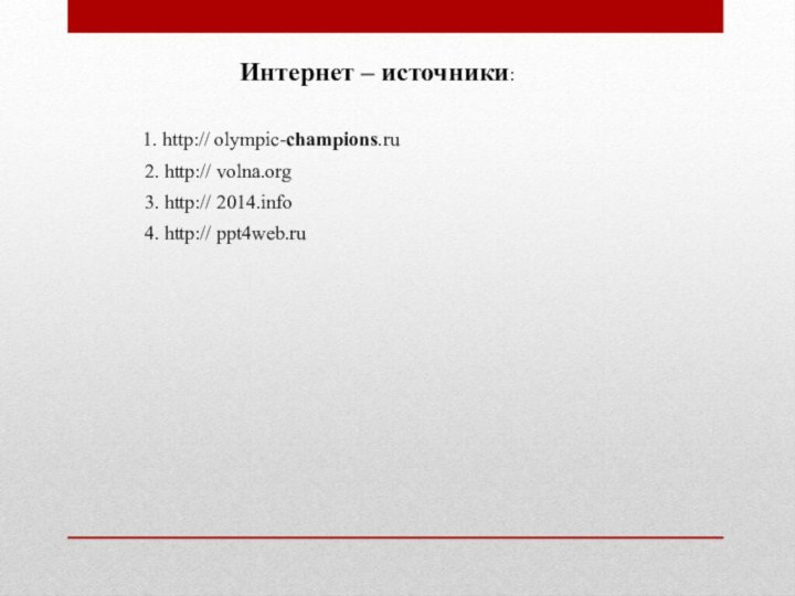 1. http:// olympic-champions.ru2. http:// volna.org3. http:// 2014.info4. http:// ppt4web.ruИнтернет – источники:
