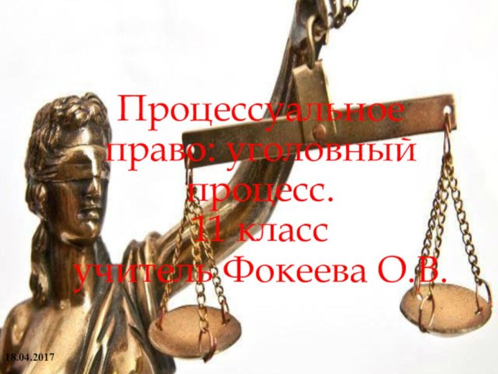 Процессуальное право: уголовный процесс. 11 класс учитель Фокеева О.В.