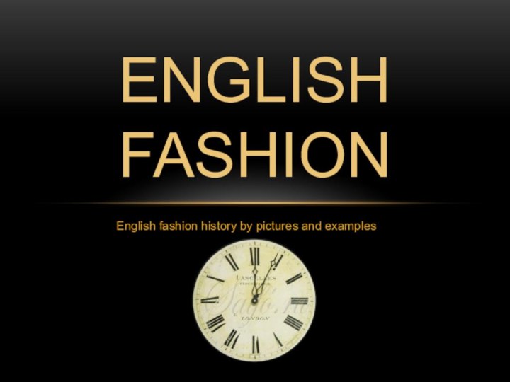 English fashion history by pictures and examplesENGLISH   FASHION