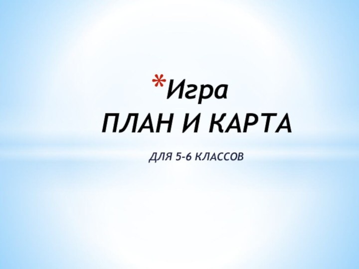 Игра  ПЛАН И КАРТАДЛЯ 5-6 КЛАССОВ