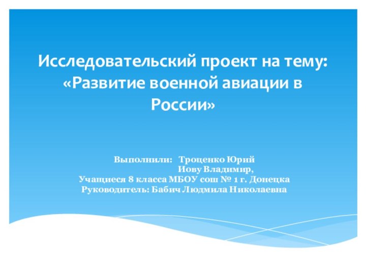 Исследовательский проект на тему: «Развитие военной авиации в России»Выполнили:  Троценко Юрий