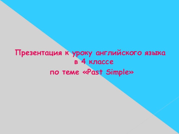 Презентация к уроку английского языка в 4 классе по теме «Past Simple»