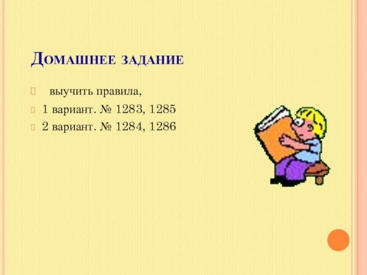 Домашнее задание	выучить правила,1 вариант. № 1283, 12852 вариант. № 1284, 1286