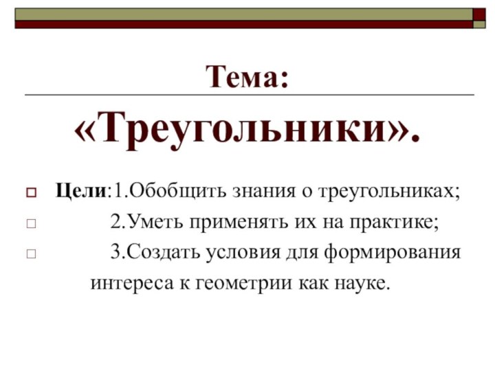 Тема: «Треугольники».Цели:1.Обобщить знания о треугольниках;     2.Уметь применять их