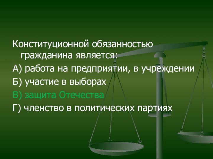 Конституционной обязанностью гражданина является:А) работа на предприятии, в учрежденииБ) участие в выборахВ)