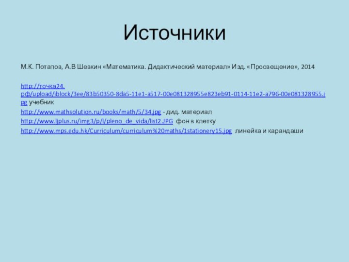 ИсточникиМ.К. Потапов, А.В Шевкин «Математика. Дидактический материал» Изд. «Просвещение», 2014http://точка24.рф/upload/iblock/3ee/83b50350-8da5-11e1-a517-00e081328955e823eb91-0114-11e2-a796-00e081328955.jpg учебник http://www.mathsolution.ru/books/math/5/34.jpg