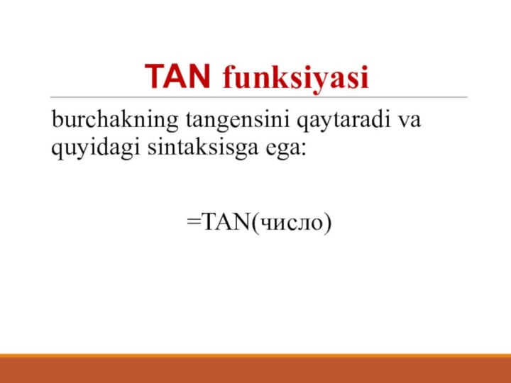 TAN funksiyasi burchakning tangensini qaytaradi va quyidagi sintaksisga ega:=TAN(число)