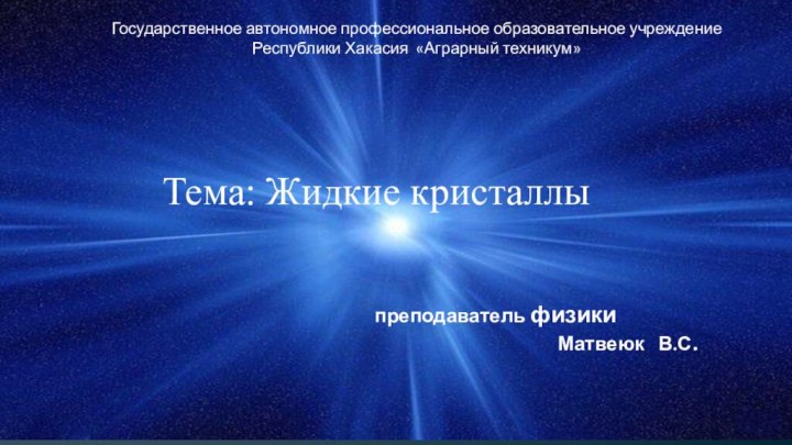 Государственное автономное профессиональное образовательное учреждение Республики Хакасия «Аграрный техникум»Тема: Жидкие кристаллыпреподаватель физики