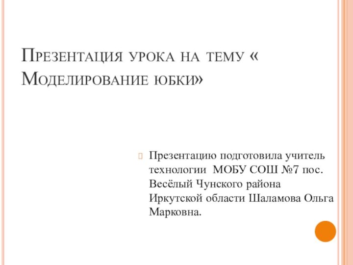 Презентация урока на тему « Моделирование юбки»Презентацию подготовила учитель технологии МОБУ СОШ