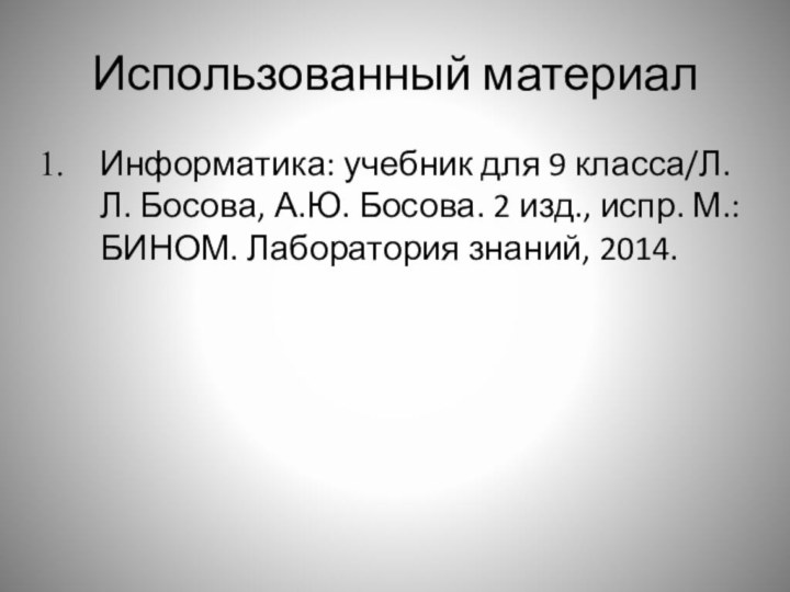 Использованный материалИнформатика: учебник для 9 класса/Л.Л. Босова, А.Ю. Босова. 2 изд., испр.